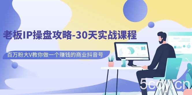老板IP操盘攻略-30天实战课程:百万粉大V教你做一个赚钱的商业抖音号