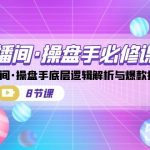 直播间·操盘手必修课:直播间·操盘手底层逻辑解析与爆款打造(8节课)-我创创业-副业网-网络创业-资源分享-网课资源-学习教程-学知识-自媒体-抖音-视频号-小红书-网络项目,赚钱软件,副业,兼职,学生赚,挂机赚-我创创业-副业网-5ccy.cn