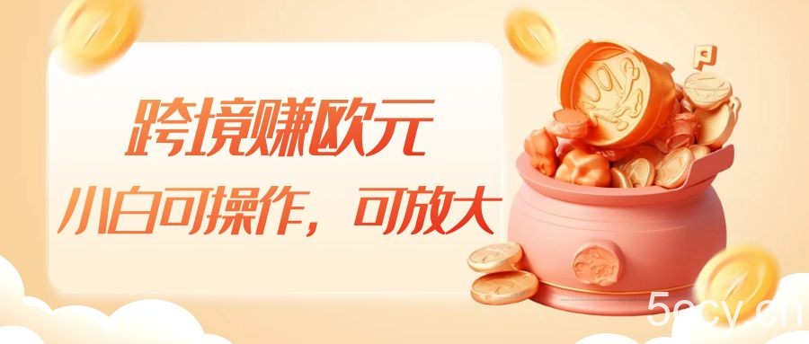 跨境赚欧元，一个窗口一天5-10 ，小白可操作，可无脑放大-我创创业-副业网-网络创业-资源分享-网课资源-学习教程-学知识-自媒体-抖音-视频号-小红书-网络项目,赚钱软件,副业,兼职,学生赚,挂机赚-我创创业-副业网-5ccy.cn