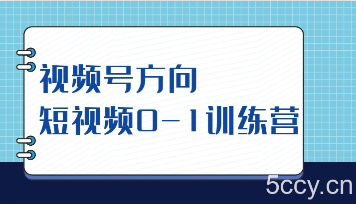视频号方向，短视频0-1训练营（10节直播课程）-我创创业-副业网-网络创业-资源分享-网课资源-学习教程-学知识-自媒体-抖音-视频号-小红书-网络项目,赚钱软件,副业,兼职,学生赚,挂机赚-我创创业-副业网-5ccy.cn