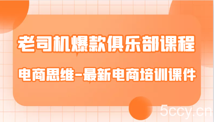 老司机爆款俱乐部课程-电商思维-最新电商培训课件-我创创业-副业网-网络创业-资源分享-网课资源-学习教程-学知识-自媒体-抖音-视频号-小红书-网络项目,赚钱软件,副业,兼职,学生赚,挂机赚-我创创业-副业网-5ccy.cn