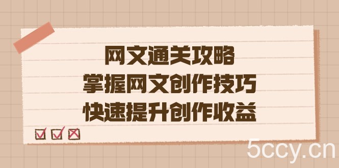 网文.通关攻略，掌握网文创作技巧，快速提升创作收益-我创创业-副业网-网络创业-资源分享-网课资源-学习教程-学知识-自媒体-抖音-视频号-小红书-网络项目,赚钱软件,副业,兼职,学生赚,挂机赚-我创创业-副业网-5ccy.cn