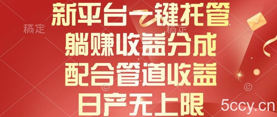 （10421期）新平台一键托管，躺赚收益分成，配合管道收益，日产无上限-我创创业-副业网-网络创业-资源分享-网课资源-学习教程-学知识-自媒体-抖音-视频号-小红书-网络项目,赚钱软件,副业,兼职,学生赚,挂机赚-我创创业-副业网-5ccy.cn