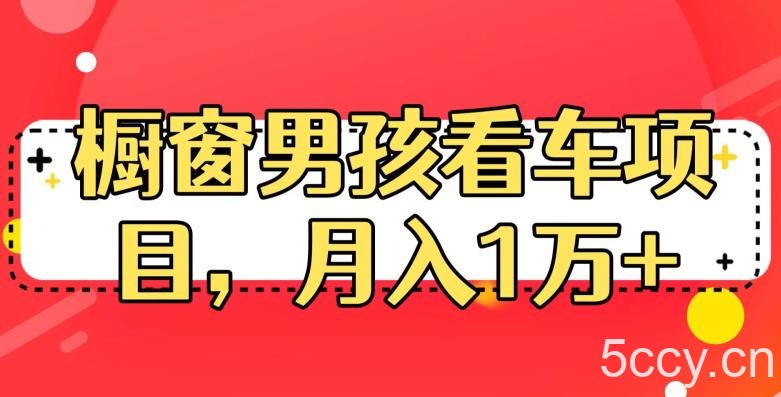 定制橱窗男孩看车图片，月入1w 【揭秘】-我创创业-副业网-网络创业-资源分享-网课资源-学习教程-学知识-自媒体-抖音-视频号-小红书-网络项目,赚钱软件,副业,兼职,学生赚,挂机赚-我创创业-副业网-5ccy.cn