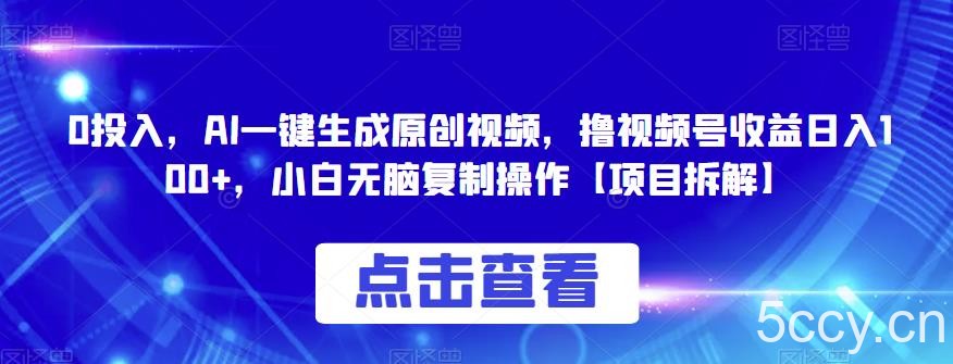 0投入，AI一键生成原创视频，撸视频号收益日入100 ，小白无脑复制操作【项目拆解】-我创创业-副业网-网络创业-资源分享-网课资源-学习教程-学知识-自媒体-抖音-视频号-小红书-网络项目,赚钱软件,副业,兼职,学生赚,挂机赚-我创创业-副业网-5ccy.cn