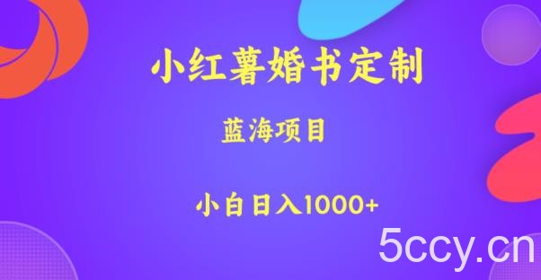 小红薯婚书定制，蓝海项目，小白日入1000 【揭秘】-我创创业-副业网-网络创业-资源分享-网课资源-学习教程-学知识-自媒体-抖音-视频号-小红书-网络项目,赚钱软件,副业,兼职,学生赚,挂机赚-我创创业-副业网-5ccy.cn
