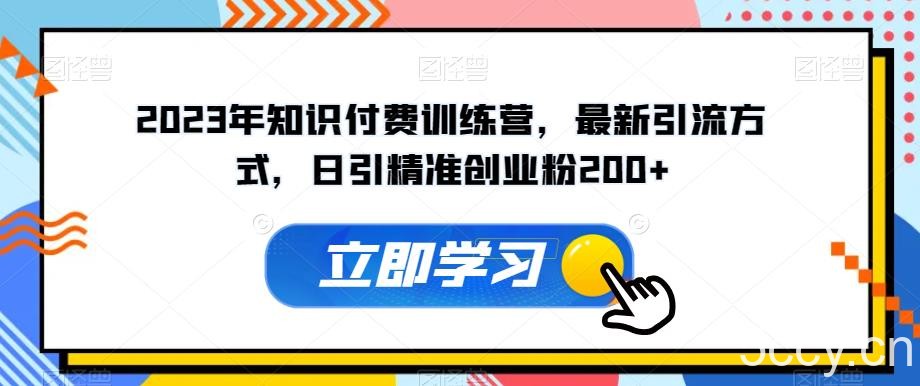 2023年知识付费训练营,最新引流方式,日引精准创业粉200 【揭秘】