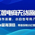小红薯电商无货源模式,最新蓝海项目,带你玩转小红薯,小白也可月入2w 【揭秘】-我创创业-副业网-网络创业-资源分享-网课资源-学习教程-学知识-自媒体-抖音-视频号-小红书-网络项目,赚钱软件,副业,兼职,学生赚,挂机赚-我创创业-副业网-5ccy.cn
