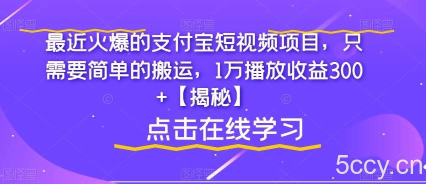 最近火爆的支付宝短视频项目，只需要简单的搬运，1万播放收益300 【揭秘】-我创创业-副业网-网络创业-资源分享-网课资源-学习教程-学知识-自媒体-抖音-视频号-小红书-网络项目,赚钱软件,副业,兼职,学生赚,挂机赚-我创创业-副业网-5ccy.cn