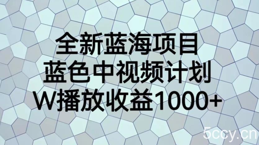 全新蓝海项目，蓝色中视频计划，1W播放量1000 【揭秘】-我创创业-副业网-网络创业-资源分享-网课资源-学习教程-学知识-自媒体-抖音-视频号-小红书-网络项目,赚钱软件,副业,兼职,学生赚,挂机赚-我创创业-副业网-5ccy.cn