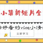 情感小清新短片全能班-教你拍好看的vlog小清新画面（30节课）-我创创业-副业网-网络创业-资源分享-网课资源-学习教程-学知识-自媒体-抖音-视频号-小红书-网络项目,赚钱软件,副业,兼职,学生赚,挂机赚-我创创业-副业网-5ccy.cn