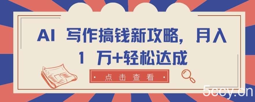 AI 写作搞钱新攻略，月入 1 万+轻松达成【揭秘】-我创创业-副业网-网络创业-资源分享-网课资源-学习教程-学知识-自媒体-抖音-视频号-小红书-网络项目,赚钱软件,副业,兼职,学生赚,挂机赚-我创创业-副业网-5ccy.cn