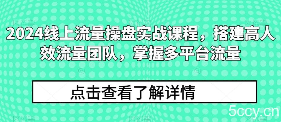2024线上流量操盘实战课程，搭建高人效流量团队，掌握多平台流量-我创创业-副业网-网络创业-资源分享-网课资源-学习教程-学知识-自媒体-抖音-视频号-小红书-网络项目,赚钱软件,副业,兼职,学生赚,挂机赚-我创创业-副业网-5ccy.cn