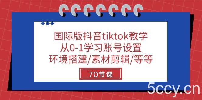 国际版抖音tiktok教学：从0-1学习账号设置/环境搭建/素材剪辑/等等/70节-我创创业-副业网-网络创业-资源分享-网课资源-学习教程-学知识-自媒体-抖音-视频号-小红书-网络项目,赚钱软件,副业,兼职,学生赚,挂机赚-我创创业-副业网-5ccy.cn