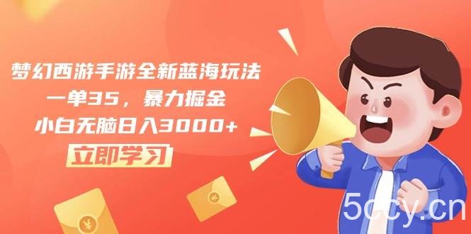 （10468期）梦幻西游手游全新蓝海玩法，一单35，暴力掘金，小白无脑日入3000+-我创创业-副业网-网络创业-资源分享-网课资源-学习教程-学知识-自媒体-抖音-视频号-小红书-网络项目,赚钱软件,副业,兼职,学生赚,挂机赚-我创创业-副业网-5ccy.cn