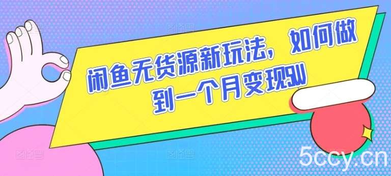 闲鱼无货源新玩法，如何做到一个月变现5W【揭秘】-我创创业-副业网-网络创业-资源分享-网课资源-学习教程-学知识-自媒体-抖音-视频号-小红书-网络项目,赚钱软件,副业,兼职,学生赚,挂机赚-我创创业-副业网-5ccy.cn