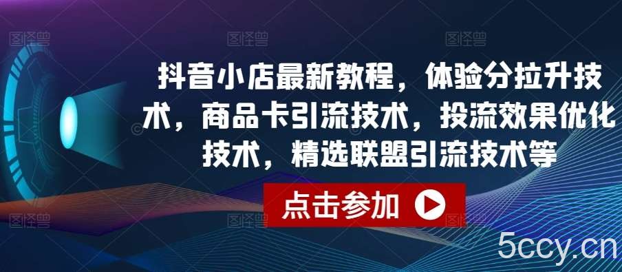 抖音小店最新教程，体验分拉升技术，商品卡引流技术，投流效果优化技术，精选联盟引流技术等-我创创业-副业网-网络创业-资源分享-网课资源-学习教程-学知识-自媒体-抖音-视频号-小红书-网络项目,赚钱软件,副业,兼职,学生赚,挂机赚-我创创业-副业网-5ccy.cn