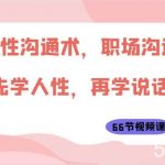 人性沟通术,职场沟通:先学人性,再学说话(66节视频课)-我创创业-副业网-网络创业-资源分享-网课资源-学习教程-学知识-自媒体-抖音-视频号-小红书-网络项目,赚钱软件,副业,兼职,学生赚,挂机赚-我创创业-副业网-5ccy.cn