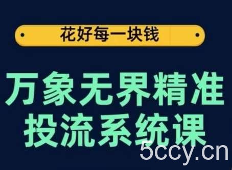 万象无界精准投流系统课，从关键词到推荐，从万象台到达摩盘，从底层原理到实操步骤-我创创业-副业网-网络创业-资源分享-网课资源-学习教程-学知识-自媒体-抖音-视频号-小红书-网络项目,赚钱软件,副业,兼职,学生赚,挂机赚-我创创业-副业网-5ccy.cn