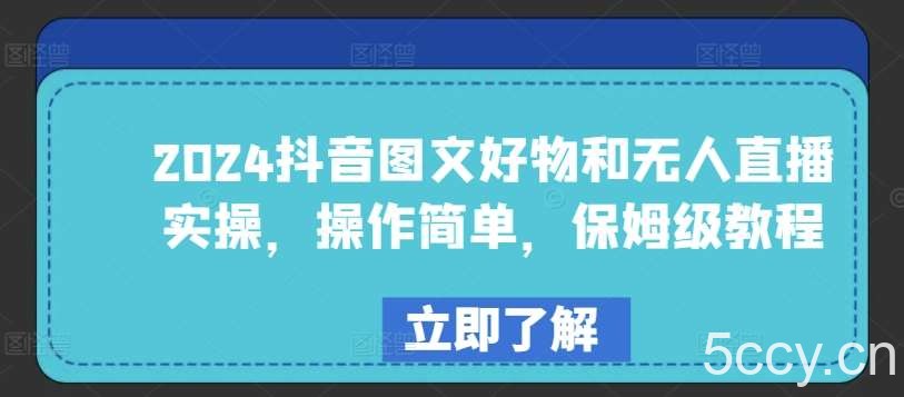 2024抖音图文好物和无人直播实操，操作简单，保姆级教程-我创创业-副业网-网络创业-资源分享-网课资源-学习教程-学知识-自媒体-抖音-视频号-小红书-网络项目,赚钱软件,副业,兼职,学生赚,挂机赚-我创创业-副业网-5ccy.cn