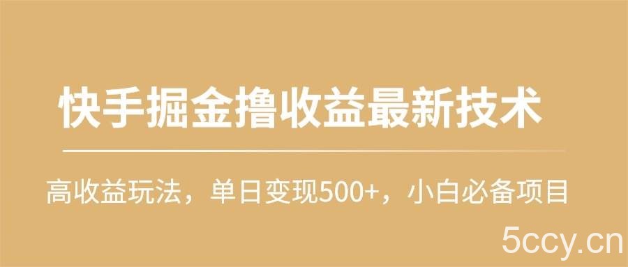 （10163期）快手掘金撸收益最新技术，高收益玩法，单日变现500+，小白必备项目-我创创业-副业网-网络创业-资源分享-网课资源-学习教程-学知识-自媒体-抖音-视频号-小红书-网络项目,赚钱软件,副业,兼职,学生赚,挂机赚-我创创业-副业网-5ccy.cn