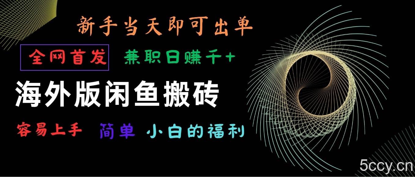 海外版闲鱼搬砖项目，全网首发，容易上手，小白当天即可出单，兼职日赚1000+-我创创业-副业网-网络创业-资源分享-网课资源-学习教程-学知识-自媒体-抖音-视频号-小红书-网络项目,赚钱软件,副业,兼职,学生赚,挂机赚-我创创业-副业网-5ccy.cn