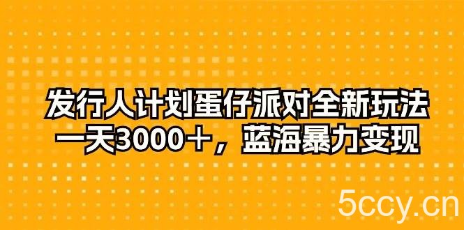 （10167期）发行人计划蛋仔派对全新玩法，一天3000＋，蓝海暴力变现-我创创业-副业网-网络创业-资源分享-网课资源-学习教程-学知识-自媒体-抖音-视频号-小红书-网络项目,赚钱软件,副业,兼职,学生赚,挂机赚-我创创业-副业网-5ccy.cn