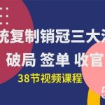(10171期)系统复制 销冠三大流程,破局 签单 收官(38节视频课)-我创创业-副业网-网络创业-资源分享-网课资源-学习教程-学知识-自媒体-抖音-视频号-小红书-网络项目,赚钱软件,副业,兼职,学生赚,挂机赚-我创创业-副业网-5ccy.cn