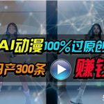 (10143期) Ai动漫100%过原创,两分钟一条作品,简单上手,小白可做日入1000+-我创创业-副业网-网络创业-资源分享-网课资源-学习教程-学知识-自媒体-抖音-视频号-小红书-网络项目,赚钱软件,副业,兼职,学生赚,挂机赚-我创创业-副业网-5ccy.cn