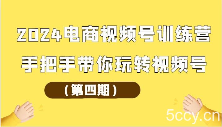 2024电商视频号训练营(第四期)手把手带你玩转视频号