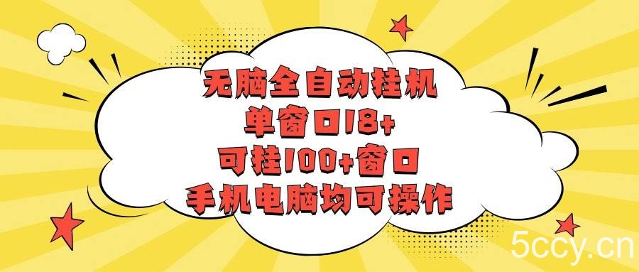 无脑全自动挂机，单窗口18+，可挂100+窗口，手机电脑均可操作-我创创业-副业网-网络创业-资源分享-网课资源-学习教程-学知识-自媒体-抖音-视频号-小红书-网络项目,赚钱软件,副业,兼职,学生赚,挂机赚-我创创业-副业网-5ccy.cn