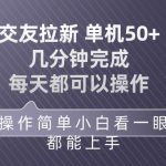(10124期)交友拉新 单机50 操作简单 每天都可以做 轻松上手-我创创业-副业网-网络创业-资源分享-网课资源-学习教程-学知识-自媒体-抖音-视频号-小红书-网络项目,赚钱软件,副业,兼职,学生赚,挂机赚-我创创业-副业网-5ccy.cn