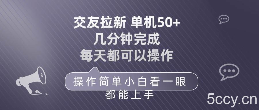 （10124期）交友拉新 单机50 操作简单 每天都可以做 轻松上手-我创创业-副业网-网络创业-资源分享-网课资源-学习教程-学知识-自媒体-抖音-视频号-小红书-网络项目,赚钱软件,副业,兼职,学生赚,挂机赚-我创创业-副业网-5ccy.cn