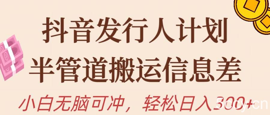 （10129期）抖音发行人计划，半管道搬运，日入300+，新手小白无脑冲-我创创业-副业网-网络创业-资源分享-网课资源-学习教程-学知识-自媒体-抖音-视频号-小红书-网络项目,赚钱软件,副业,兼职,学生赚,挂机赚-我创创业-副业网-5ccy.cn