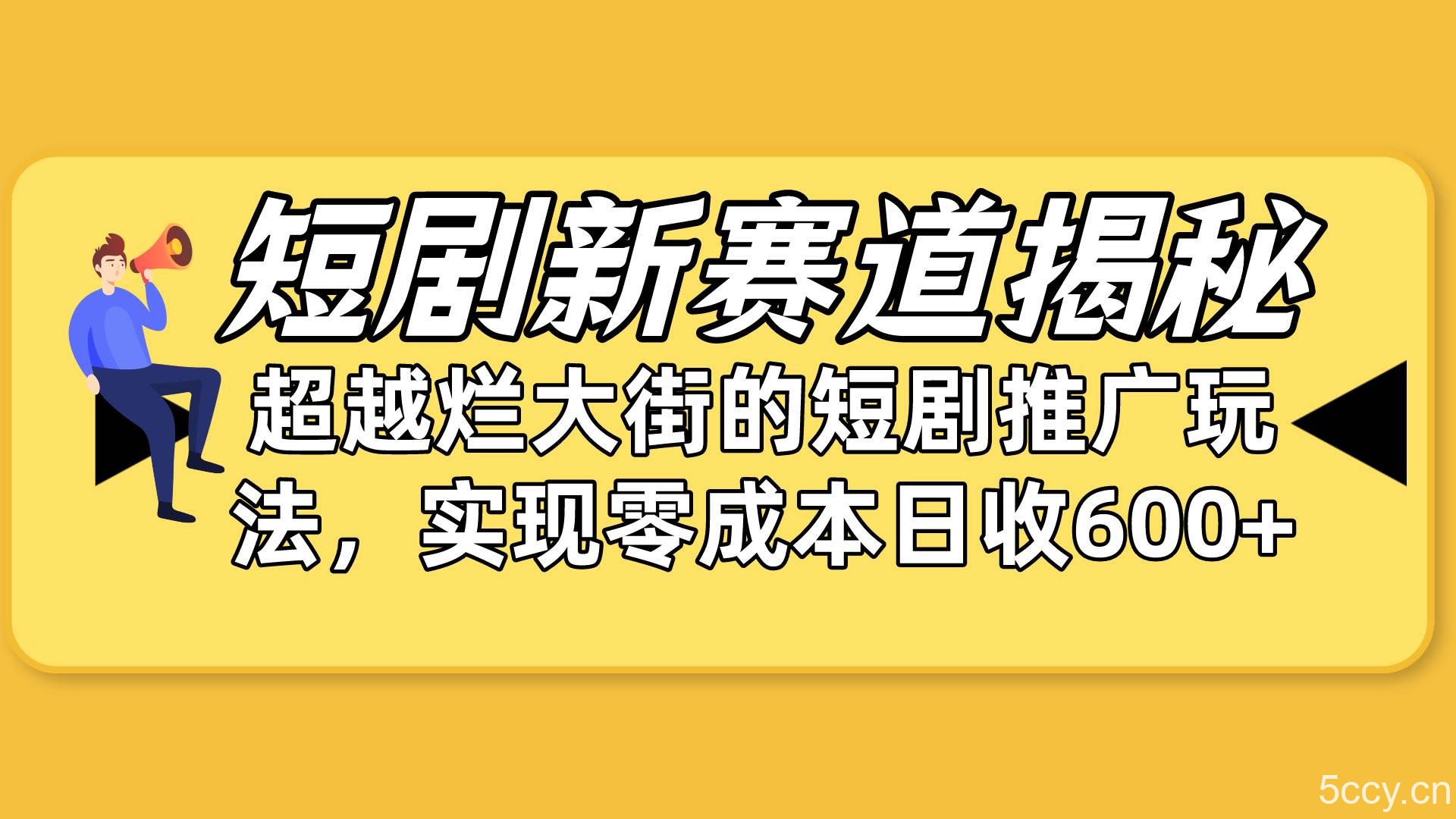 （10132期）短剧新赛道揭秘：如何弯道超车，超越烂大街的短剧推广玩法，实现零成本…-我创创业-副业网-网络创业-资源分享-网课资源-学习教程-学知识-自媒体-抖音-视频号-小红书-网络项目,赚钱软件,副业,兼职,学生赚,挂机赚-我创创业-副业网-5ccy.cn