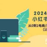 2024年最新小红书变现课,从0到1电商/买手带货/接商单(10节课)-我创创业-副业网-网络创业-资源分享-网课资源-学习教程-学知识-自媒体-抖音-视频号-小红书-网络项目,赚钱软件,副业,兼职,学生赚,挂机赚-我创创业-副业网-5ccy.cn