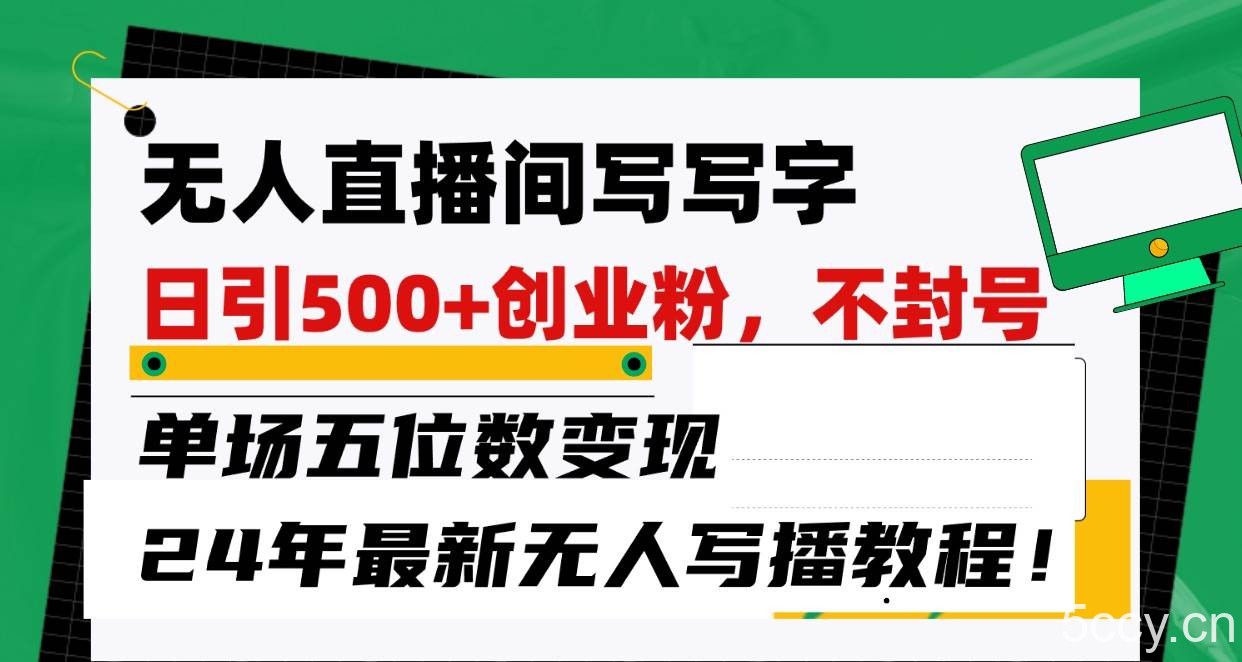 无人直播间写字日引500+创业粉,单场五位数变现,24年最新无人写播不封号教程!