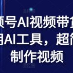 视频号AI视频带货,利用AI工具,超简单制作视频【揭秘】-我创创业-副业网-网络创业-资源分享-网课资源-学习教程-学知识-自媒体-抖音-视频号-小红书-网络项目,赚钱软件,副业,兼职,学生赚,挂机赚-我创创业-副业网-5ccy.cn