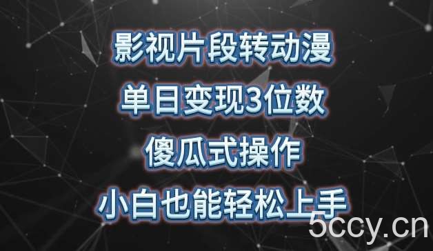 影视片段转动漫，单日变现3位数，暴力涨粉，傻瓜式操作，小白也能轻松上手【揭秘】-我创创业-副业网-网络创业-资源分享-网课资源-学习教程-学知识-自媒体-抖音-视频号-小红书-网络项目,赚钱软件,副业,兼职,学生赚,挂机赚-我创创业-副业网-5ccy.cn