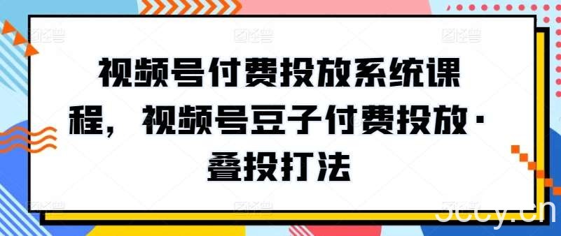 视频号付费投放系统课程，视频号豆子付费投放·叠投打法-我创创业-副业网-网络创业-资源分享-网课资源-学习教程-学知识-自媒体-抖音-视频号-小红书-网络项目,赚钱软件,副业,兼职,学生赚,挂机赚-我创创业-副业网-5ccy.cn