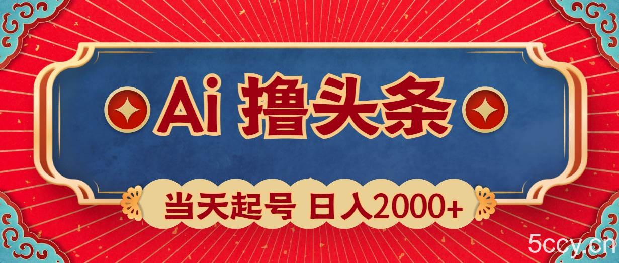 （10095期）Ai撸头条，当天起号，第二天见收益，日入2000+-我创创业-副业网-网络创业-资源分享-网课资源-学习教程-学知识-自媒体-抖音-视频号-小红书-网络项目,赚钱软件,副业,兼职,学生赚,挂机赚-我创创业-副业网-5ccy.cn