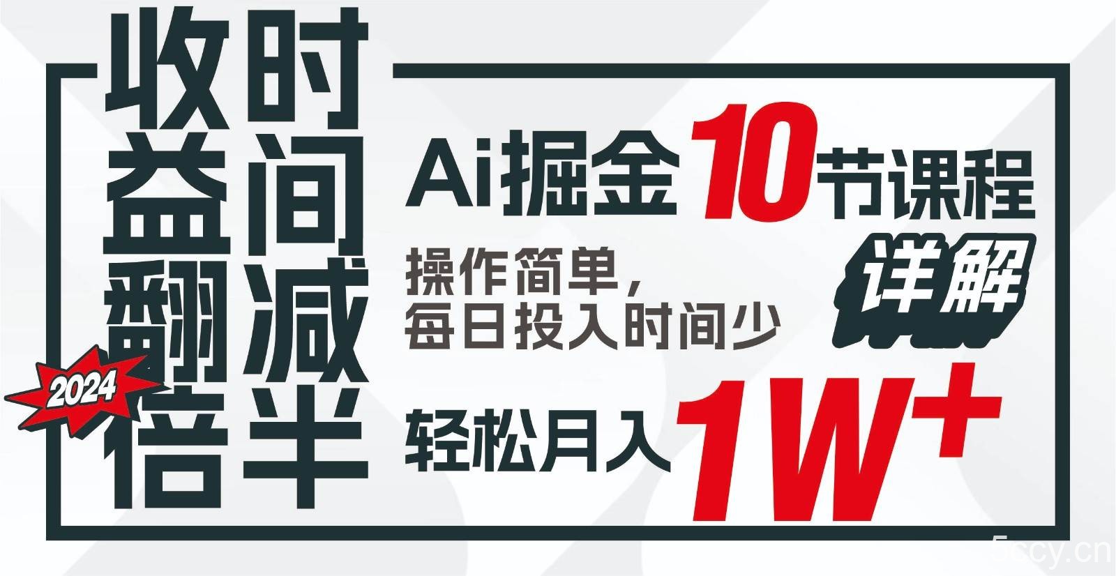 收益翻倍，时间减半！AI掘金，十节课详解，每天投入时间少，轻松月入1w+！-我创创业-副业网-网络创业-资源分享-网课资源-学习教程-学知识-自媒体-抖音-视频号-小红书-网络项目,赚钱软件,副业,兼职,学生赚,挂机赚-我创创业-副业网-5ccy.cn