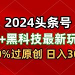 2024最新AI头条+黑科技猛撸收益,100%过原创,三天必起号,每天5分钟,月入1W+-我创创业-副业网-网络创业-资源分享-网课资源-学习教程-学知识-自媒体-抖音-视频号-小红书-网络项目,赚钱软件,副业,兼职,学生赚,挂机赚-我创创业-副业网-5ccy.cn