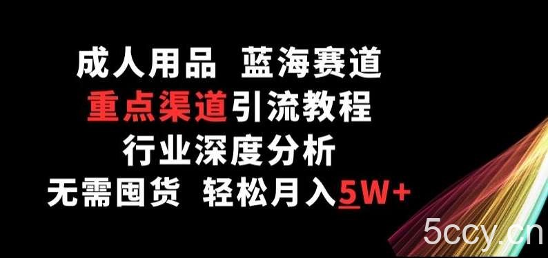 成人用品，蓝海赛道，重点渠道引流教程，行业深度分析，无需囤货，轻松月入5W+【揭秘】-我创创业-副业网-网络创业-资源分享-网课资源-学习教程-学知识-自媒体-抖音-视频号-小红书-网络项目,赚钱软件,副业,兼职,学生赚,挂机赚-我创创业-副业网-5ccy.cn