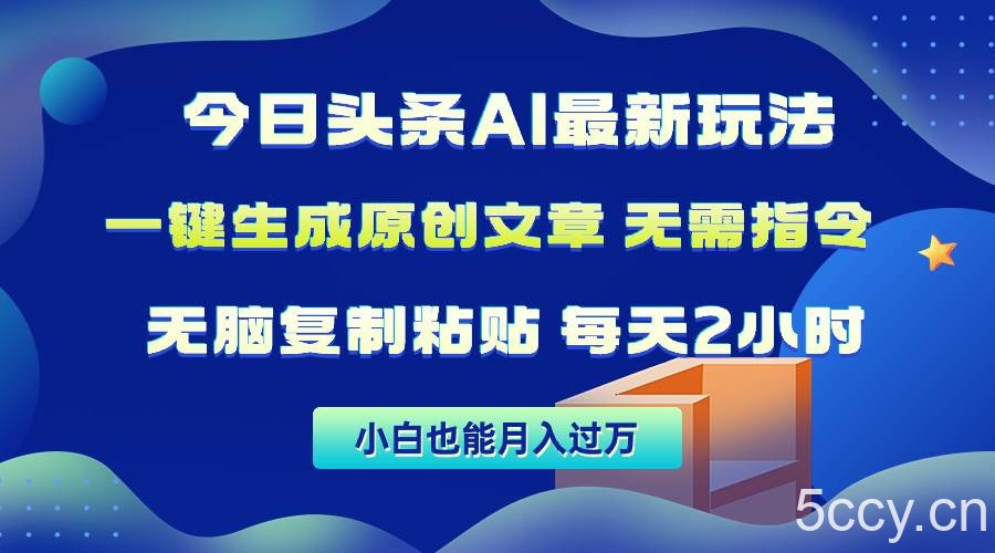 （10056期）今日头条AI最新玩法 无需指令 无脑复制粘贴 1分钟一篇原创文章 月入过万-我创创业-副业网-网络创业-资源分享-网课资源-学习教程-学知识-自媒体-抖音-视频号-小红书-网络项目,赚钱软件,副业,兼职,学生赚,挂机赚-我创创业-副业网-5ccy.cn