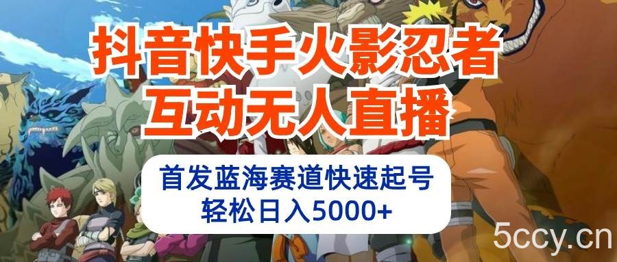 （10026期）抖音快手火影忍者互动无人直播 蓝海赛道快速起号 日入5000+教程+软件+素材-我创创业-副业网-网络创业-资源分享-网课资源-学习教程-学知识-自媒体-抖音-视频号-小红书-网络项目,赚钱软件,副业,兼职,学生赚,挂机赚-我创创业-副业网-5ccy.cn