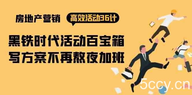 房产营销高效活动36计：黑铁时代 活动百宝箱，写方案不再熬夜加班-我创创业-副业网-网络创业-资源分享-网课资源-学习教程-学知识-自媒体-抖音-视频号-小红书-网络项目,赚钱软件,副业,兼职,学生赚,挂机赚-我创创业-副业网-5ccy.cn