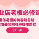 美业店老板必修课：通俗易懂的美容院总结，解决美容院各种疑难杂症（23节）-我创创业-副业网-网络创业-资源分享-网课资源-学习教程-学知识-自媒体-抖音-视频号-小红书-网络项目,赚钱软件,副业,兼职,学生赚,挂机赚-我创创业-副业网-5ccy.cn