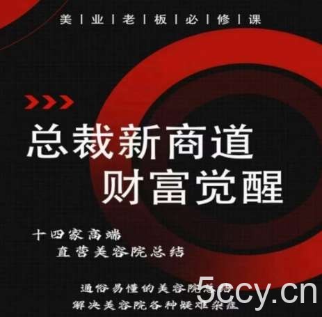 总裁新商道(美业老板必修课)，通俗易懂的美容院总结，解决美容院各种疑难杂症-我创创业-副业网-网络创业-资源分享-网课资源-学习教程-学知识-自媒体-抖音-视频号-小红书-网络项目,赚钱软件,副业,兼职,学生赚,挂机赚-我创创业-副业网-5ccy.cn