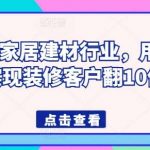 2024年家居建材行业，用短视频实现装修客户翻10倍-我创创业-副业网-网络创业-资源分享-网课资源-学习教程-学知识-自媒体-抖音-视频号-小红书-网络项目,赚钱软件,副业,兼职,学生赚,挂机赚-我创创业-副业网-5ccy.cn
